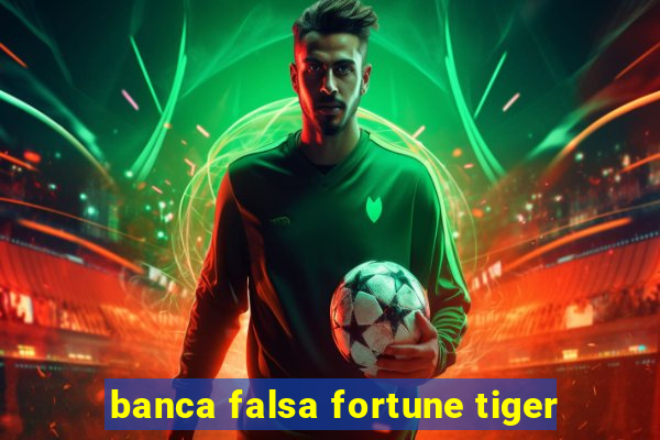 banca falsa fortune tiger